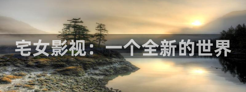 大地影视最全更新最快影院：宅女影视：一个全新的世界