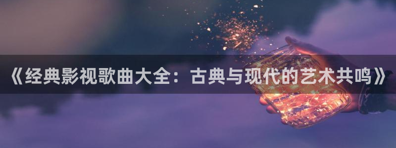 岳阳大地影院影讯：《经典影视歌曲大全：古典与现代的艺术共鸣》